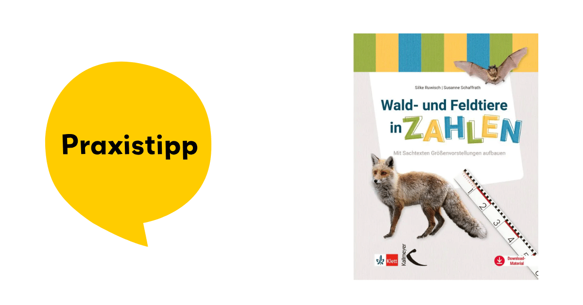 Praxistipp Wald- und Feldtiere in Zahlen - Mit Sachtexten Größenvorstellungen aufbauen Silke Ruwisch und Susanne Schaffrath (2023). Klett Kallmeyer.